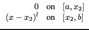 $\displaystyle \begin{array}{rcl}
0 & \mbox{on} & [a,x_2] \\
(x-x_2)^l & \mbox{on} & [x_2,b]\\
\end{array}$