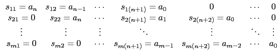 $\displaystyle \begin{array}{ccccccc}
s_{11}=a_n & s_{12}=a_{n-1}& \cdots & s_{1...
...}=0& \cdots & s_{m(n+1)}=a_{m-1} & s_{m(n+2)}=a_{m-2} & \cdots&a_0
\end{array}$