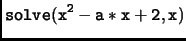 $\displaystyle \tt solve(x^2-a*x+2,x)$