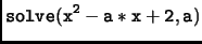 $\displaystyle \tt solve(x^2-a*x+2,a)$