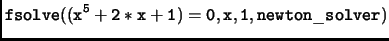 $\displaystyle \tt fsolve((x^5+2*x+1)=0,x,1,newton\_solver)$