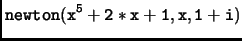 $\displaystyle \tt newton(x^5+2*x+1,x,1+i)$