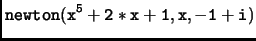 $\displaystyle \tt newton(x^5+2*x+1,x,-1+i)$