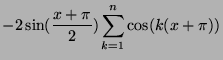 $\displaystyle -2\sin(\frac{x+\pi}{2})\sum_{k=1}^n \cos(k(x+\pi))$