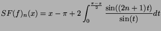 $\displaystyle SF(f)_n(x)=x-\pi+2\int_0^{\frac{\pi-x}{2}}\frac{\sin((2n+1)t)}{\sin(t)}dt$