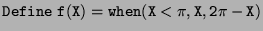 $ {\tt Define \ f(X)=when(X<\pi,X,2\pi-X)}$