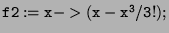 $ {\tt f2:=x->(x-x^3/3!);}$