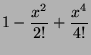 $\displaystyle 1-\frac{x^2}{2!}+\frac{x^4}{4!}$