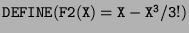 $ {\tt DEFINE(F2(X)=X-X^3/3!)}$