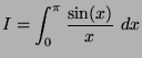 $\displaystyle I=\int_0^\pi \frac{\sin(x)}{x} \ dx $