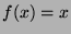 $\displaystyle f(x)=x$