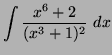 $\displaystyle \int \frac{x^6+2}{(x^3+1)^2} \ dx $