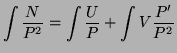 $\displaystyle \int \frac{N}{P^2}=\int \frac{U}{P} + \int V \frac{P'}{P^2} $