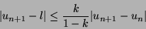 \begin{displaymath}\vert u_{n+1}-l\vert \leq \frac{k}{1-k} \vert u_{n+1}-u_n\vert \end{displaymath}