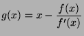 $\displaystyle g(x)=x-\frac{f(x)}{f'(x)}$