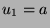 $u_1=a$