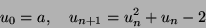 \begin{displaymath}u_0=a ,\quad u_{n+1}=u_n^2+u_n-2\end{displaymath}