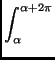 $\displaystyle \int_{\alpha}^{\alpha+2\pi}$