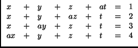 $\displaystyle \begin{array}{lllllllll}
x &+& y &+& z &+& at&=&1\\
x & +& y&...
...\
x & +&ay &+& z &+& t &=&3 \\
ax & +&y &+& z &+& t &=&4 \\
\end{array}$