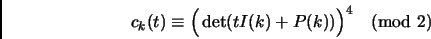 \begin{displaymath}c_k(t)\equiv\Big(\det(tI(k)+P(k))\Big)^4\pmod 2\end{displaymath}