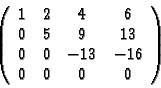 \begin{displaymath}\left(\begin{array}{cccc}
1 &2 & 4 & 6 \\
0 & 5 & 9 & 13 \\
0 & 0 & -13 & -16\\
0 & 0 &0 & 0
\end{array}\right)\end{displaymath}