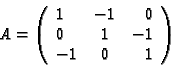 \begin{displaymath}A=\left(\begin{array}{lcr}
1&-1 & 0\\
0 & 1 & -1 \\
-1 & 0 & 1
\end{array}\right) \end{displaymath}