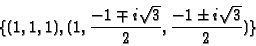 \begin{displaymath}\{ (1,1,1), (1,\frac{-1\mp i\sqrt{3} }{2}, \frac{-1\pm i\sqrt{3} }{2})
\} \end{displaymath}