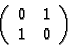 \begin{displaymath}\left(\begin{array}{cc}
0 & 1\\
1 & 0
\end{array}\right) \end{displaymath}