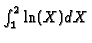 $\int _1^2 \ln(X) dX $