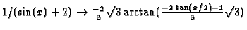 $1/(\sin(x)+2) \rightarrow \frac{-2}{3}\sqrt{3}\arctan(
\frac{-2\tan(x/2)-1}{3}\sqrt{3})$