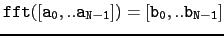 $\displaystyle \tt fft([a_0,..a_{N-1}])=[b_0,..b_{N-1}]$