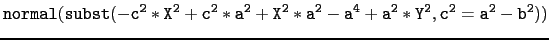 $\displaystyle \tt
normal(subst(-c^2*X^2+c^2*a^2+X^2*a^2-a^4+a^2*Y^2,c^2=a^2-b^2))$