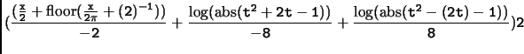 $\displaystyle \tt (\frac{(\frac{x}{2}+\mbox{floor}(\frac{x}{2\* \pi }+(2)^{-1})...
...bs}(t^{2}+2\* t-1))}{-8}+\frac{\mbox{log}(\mbox{abs}(t^{2}-(2\* t)-1))}{8})\* 2$