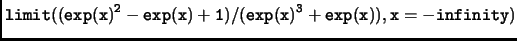 $\displaystyle \tt limit((exp(x)^2-exp(x)+1)/(exp(x)^3+exp(x)),x=-infinity)$