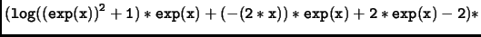 $\displaystyle \tt (log((exp(x))^2+1)*exp(x)+(-(2*x))*exp(x)+2*exp(x)-2)*$