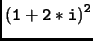 $\displaystyle \tt (1+2*i)^2$