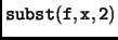 $\displaystyle \tt subst(f,x,2)$