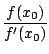$\displaystyle {\frac{{f(x_0)}}{{f'(x_0)}}}$