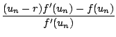 $\displaystyle {\frac{{(u_n-r)f'(u_n)-f(u_n)}}{{f'(u_n)}}}$