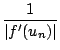 $\displaystyle {\frac{{1}}{{\vert f'(u_n)\vert}}}$