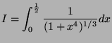 $\displaystyle I=\int_0^\frac{1}{2} \frac{1}{(1+x^4)^{1/3}}dx $