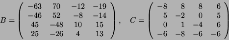 \begin{displaymath}B= \left(\begin{array}{cccc}
-63 & 70 & -12 & -19 \\
-46 & 5...
... 5 \\
0 & 1 & -4 & 6 \\
-6 & -8 & -6& -6
\end{array}\right)\end{displaymath}
