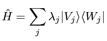 $\displaystyle \hat{H}=\sum_{j}\lambda_{j}\vert V_{j}\rangle\langle W_{j}\vert$
