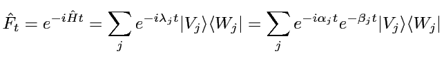 $\displaystyle \hat{F}_{t}=e^{-i\hat{H}t}=\sum_{j}e^{-i\lambda_{j}t}\vert V_{j}\...
...rt=\sum_{j}e^{-i\alpha_{j}t}e^{-\beta_{j}t}\vert V_{j}\rangle\langle W_{j}\vert$