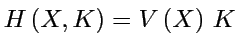 $\displaystyle H\left(X,K\right)=V\left(X\right)\, K$