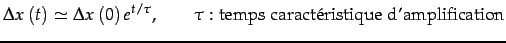 $\displaystyle \Delta x\left(t\right)\simeq\Delta x\left(0\right)e^{t/\tau},\qquad\tau:\textrm{temps caractéristique d'amplification}$