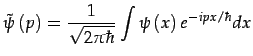 $\displaystyle \tilde{\psi}\left(p\right)=\frac{1}{\sqrt{2\pi\hbar}}\int\psi\left(x\right)e^{-ipx/\hbar}dx$