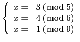 $\displaystyle \tt\left \{ \begin{array}{rl} x=&3\ (\bmod\ 5)\\
x=&4\ (\bmod\ 6) \\
x=&1\ (\bmod\ 9)\end{array}\right.$