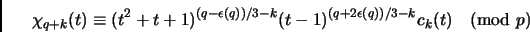 \begin{displaymath}\chi_{q+k}(t)\equiv (t^2+t+1)^{(q-\epsilon(q))/3-k}(t-1)^{(q+2\epsilon(q))/3-k}c_k(t)\pmod p\end{displaymath}