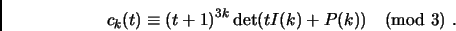 \begin{displaymath}c_k(t)\equiv(t+1)^{3k}\det(tI(k)+P(k))\pmod 3 .\end{displaymath}